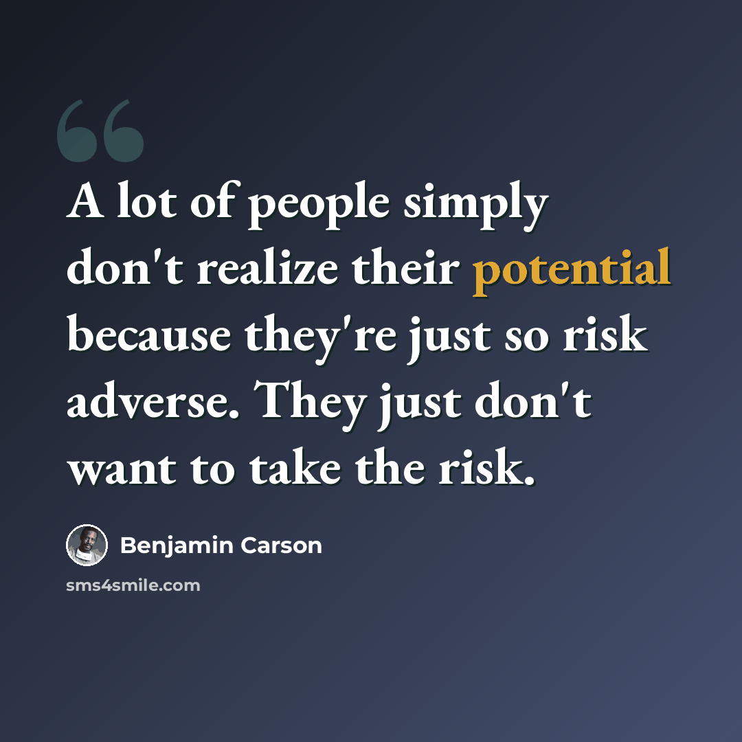 “A lot of people simply don't realize their potential because they're just so risk adverse. They just don't want to take the risk.” quote by Benjamin Carson