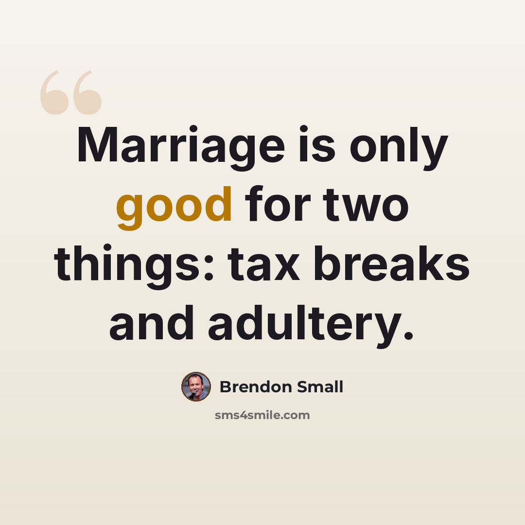 “Marriage is only good for two things: tax breaks and adultery.” quote by Brendon Small