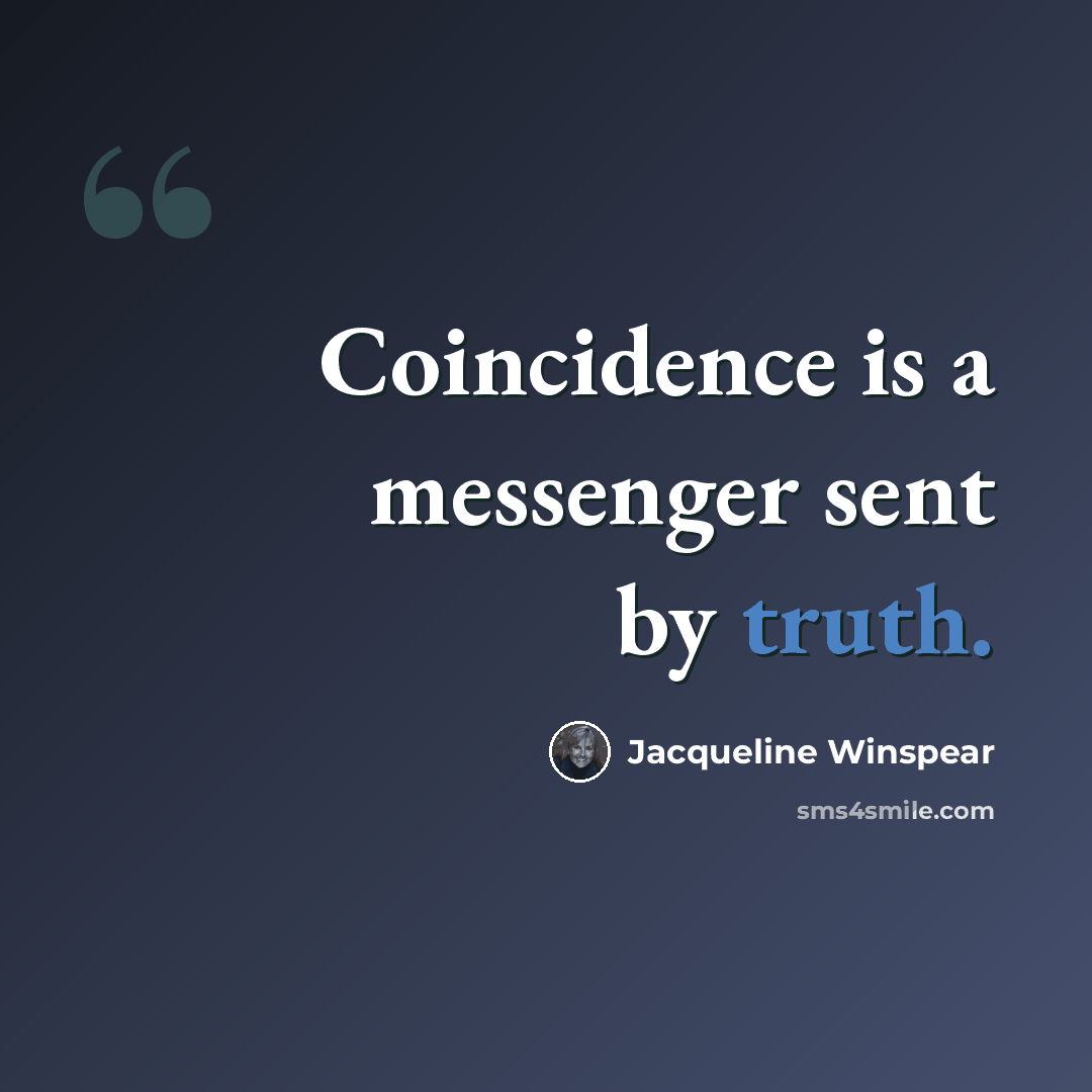 “Coincidence is a messenger sent by truth.” quote by Jacqueline Winspear