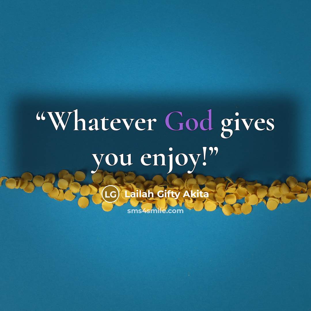 “Whatever God gives you enjoy!” quote by Lailah Gifty Akita