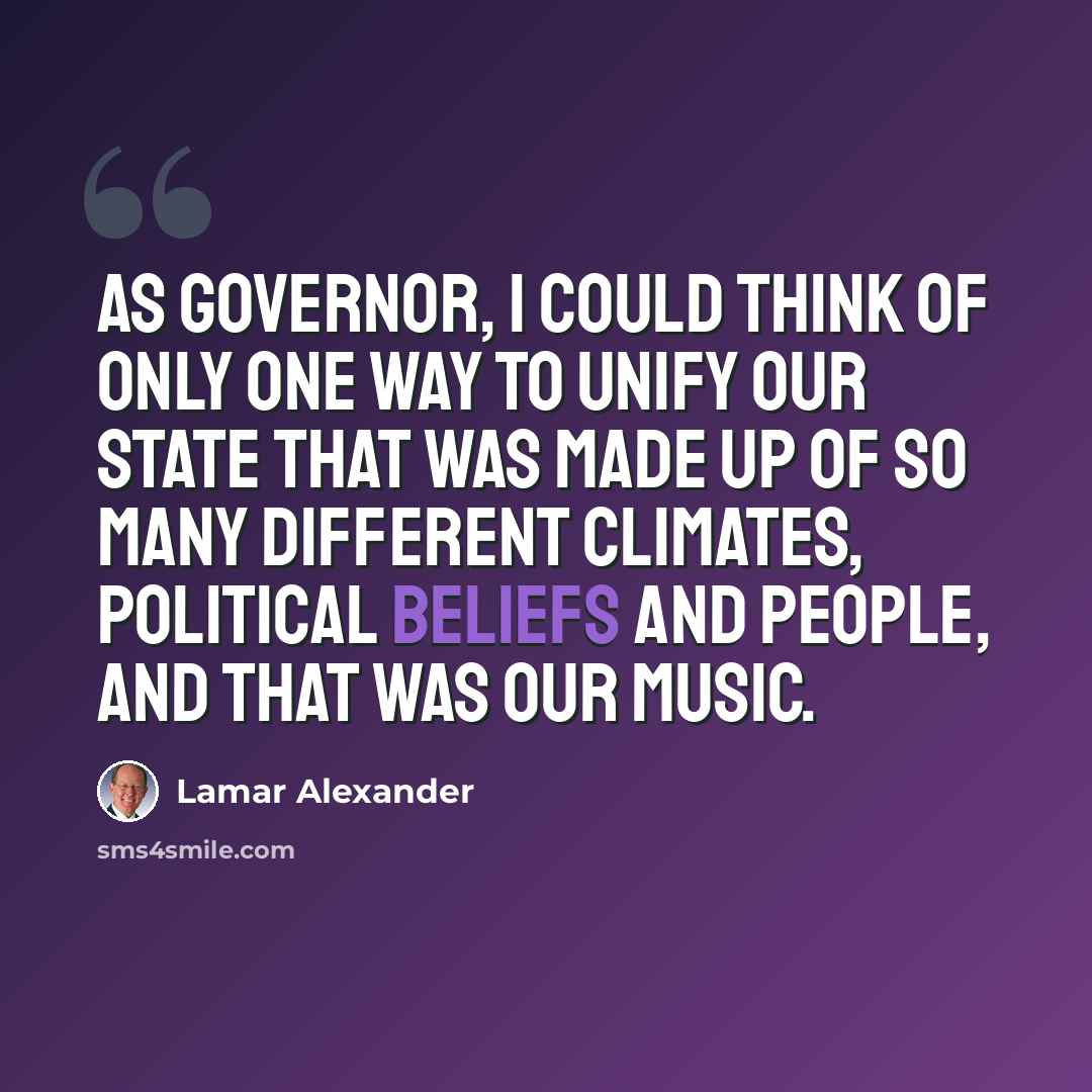 “As Governor, I could think of only one way to unify our State that was made up of so many different climates, political beliefs and people, and that was our music.” quote by Lamar Alexander