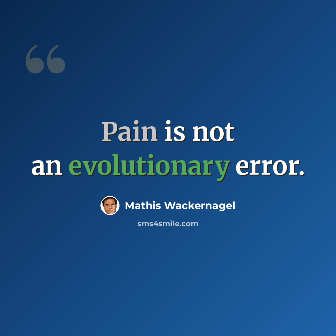 “Pain is not an evolutionary error.” quote by Mathis Wackernagel