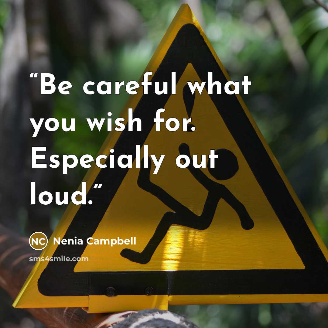 “Be careful what you wish for. Especially out loud.” quote by Nenia Campbell