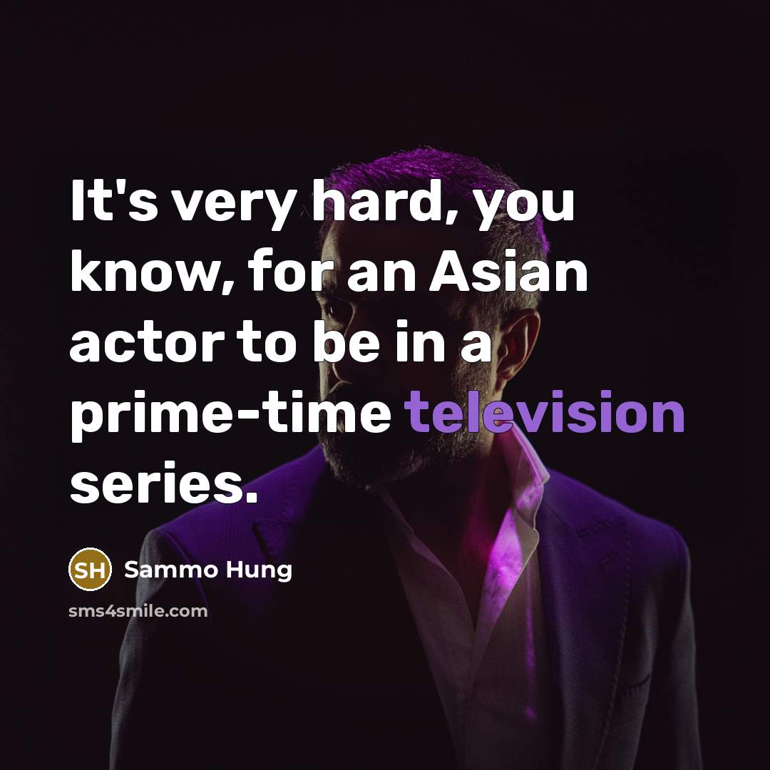 “It's very hard, you know, for an Asian actor to be in a prime-time television series.” quote by Sammo Hung