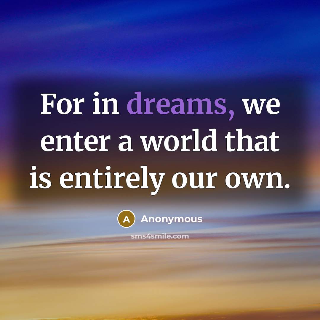 “For in dreams, we enter a world that is entirely our own.” quote by Anonymous