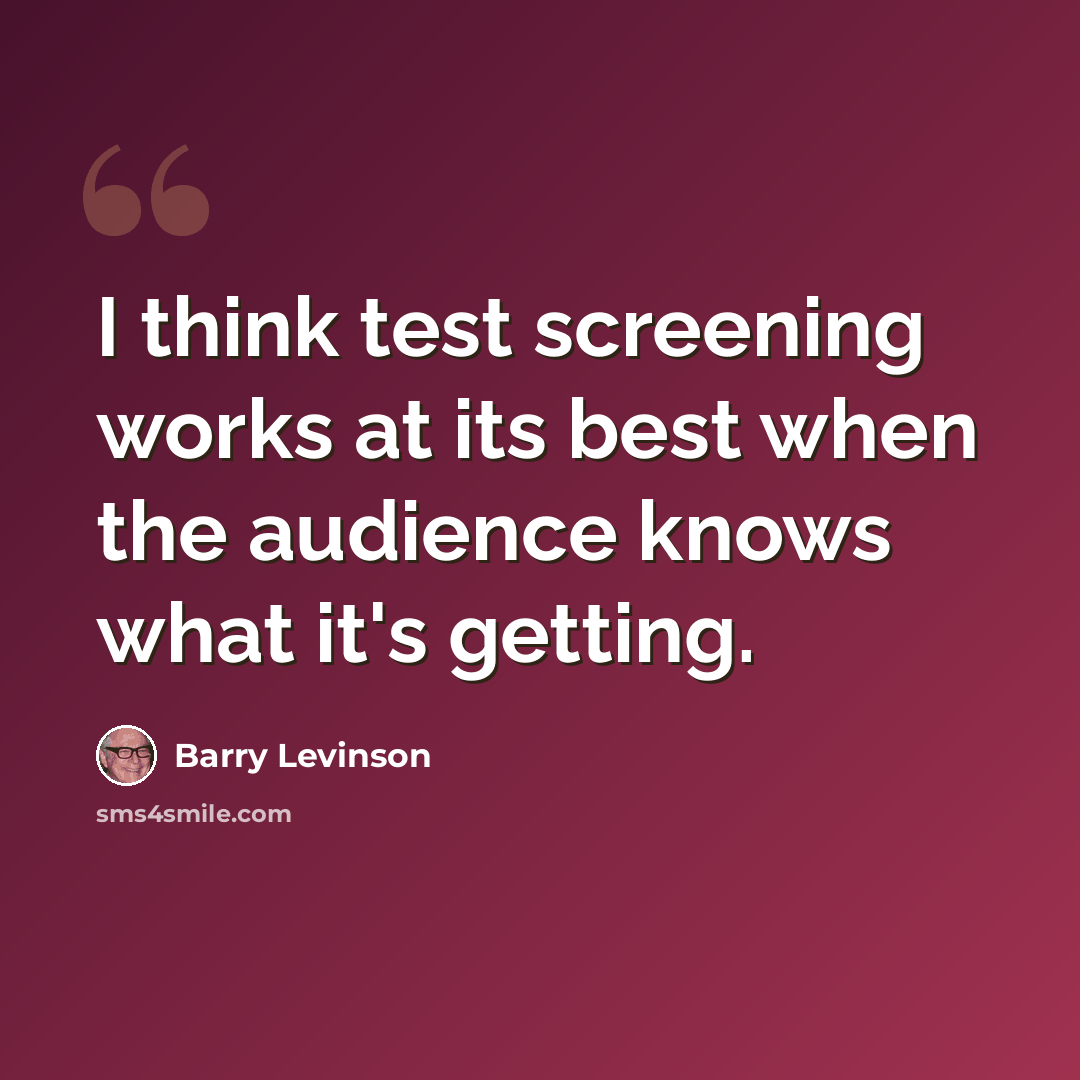 “I think test screening works at its best when the audience knows what it's getting.” quote by Barry Levinson