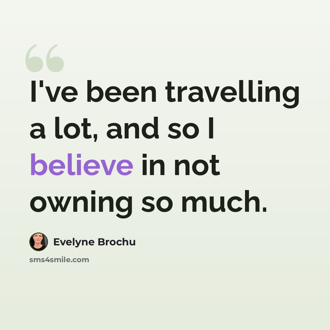 “I've been travelling a lot, and so I believe in not owning so much.” quote by Evelyne Brochu