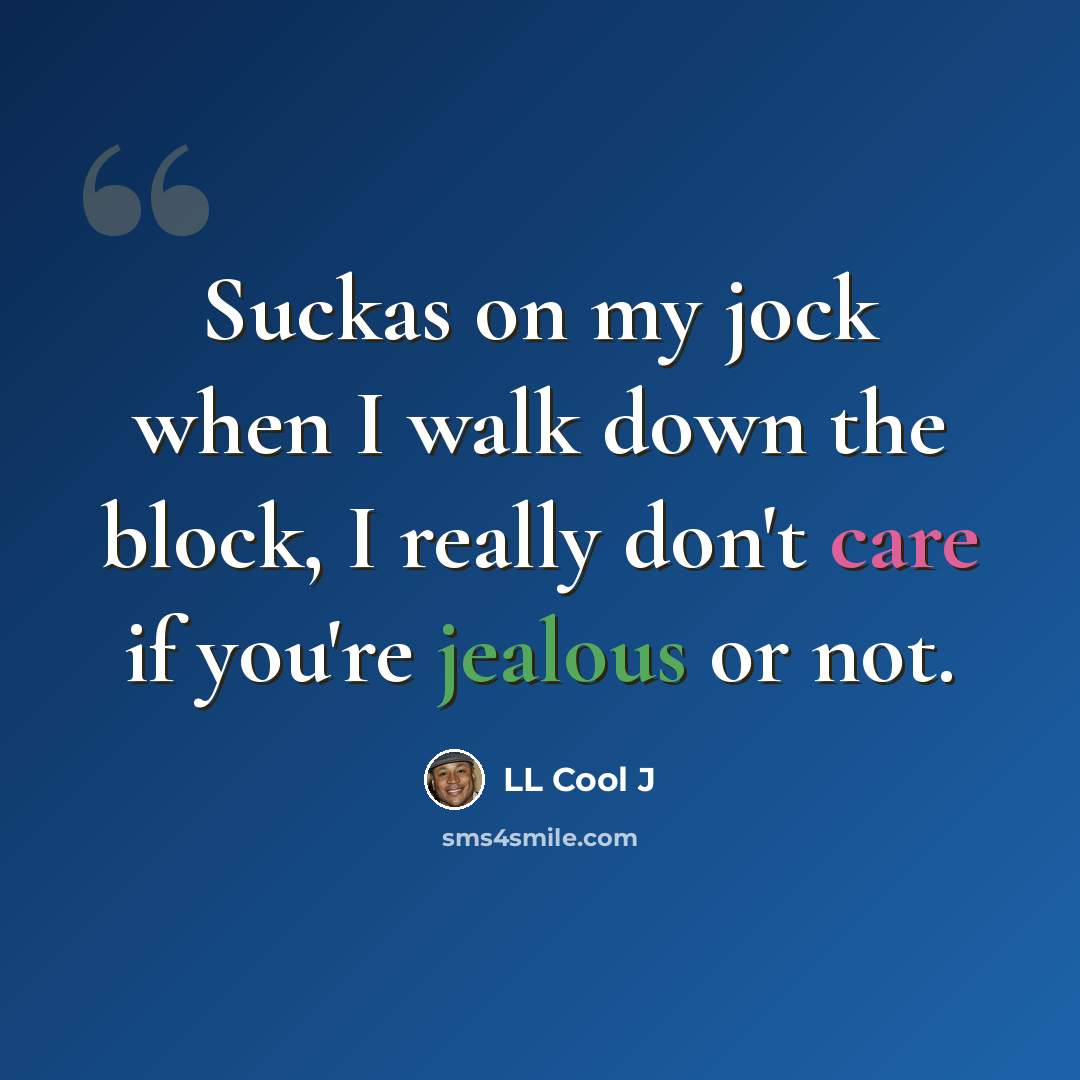 “Suckas on my jock when I walk down the block, I really don't care if you're jealous or not.” quote by LL Cool J