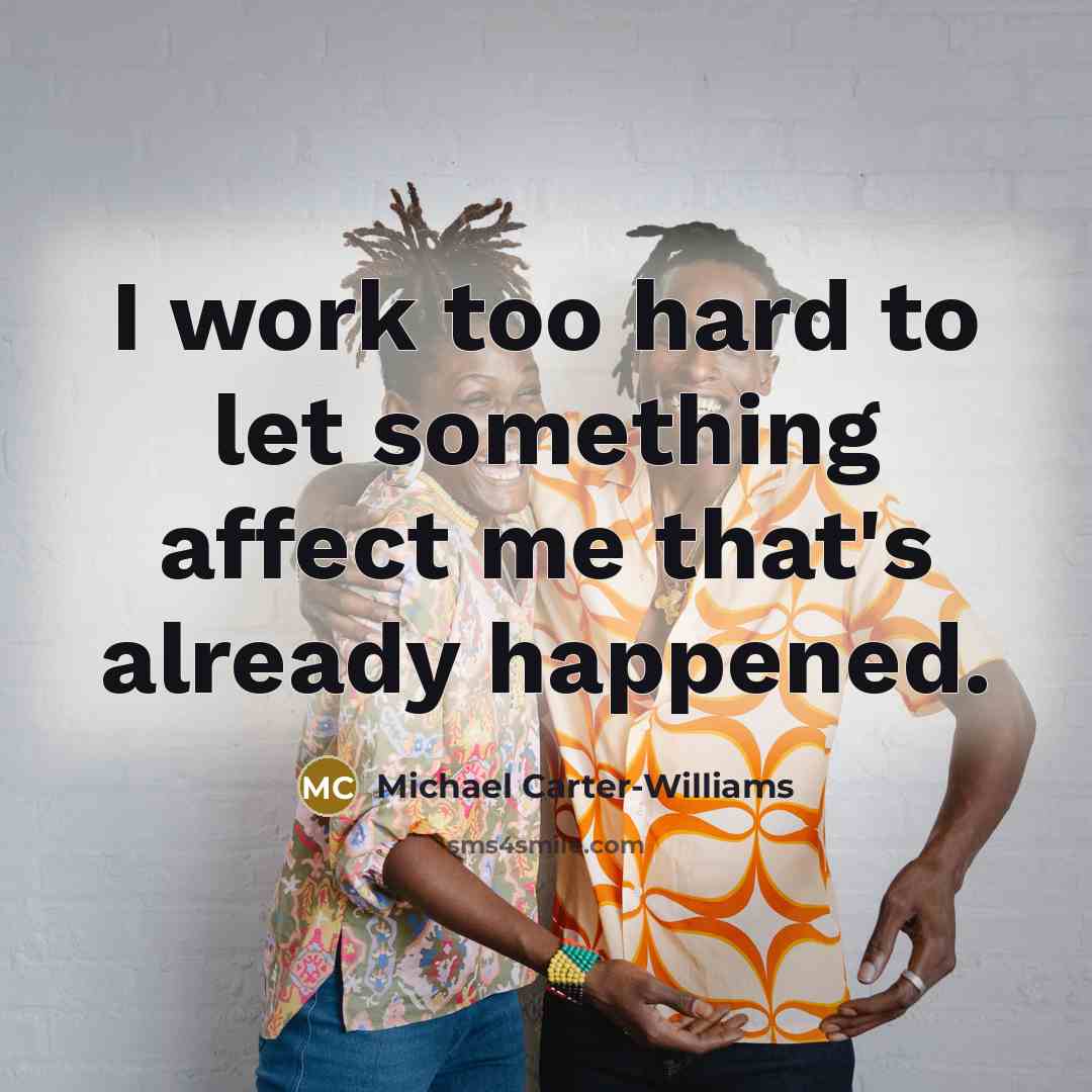 “I work too hard to let something affect me that's already happened.” quote by Michael Carter-Williams