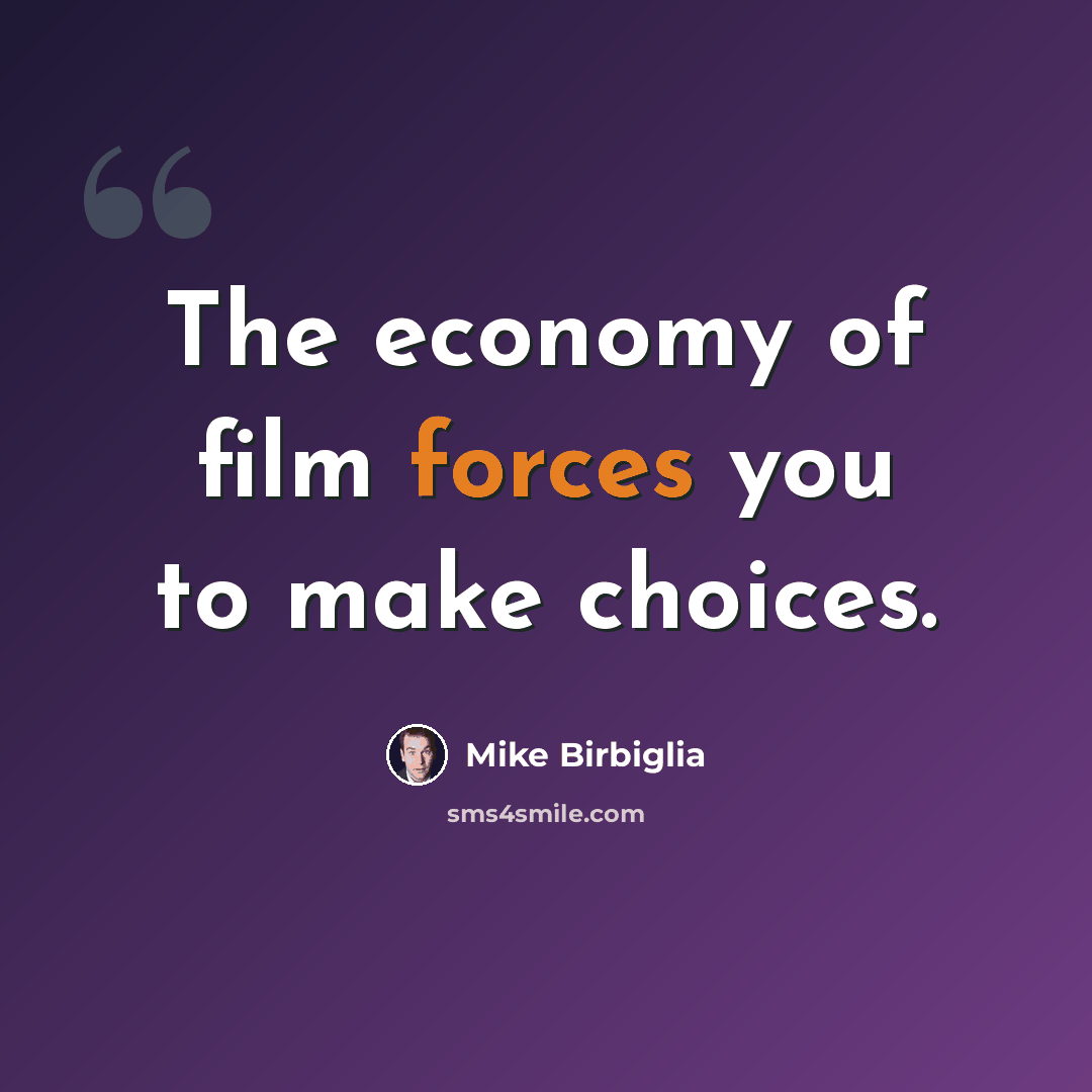 “The economy of film forces you to make choices.” quote by Mike Birbiglia