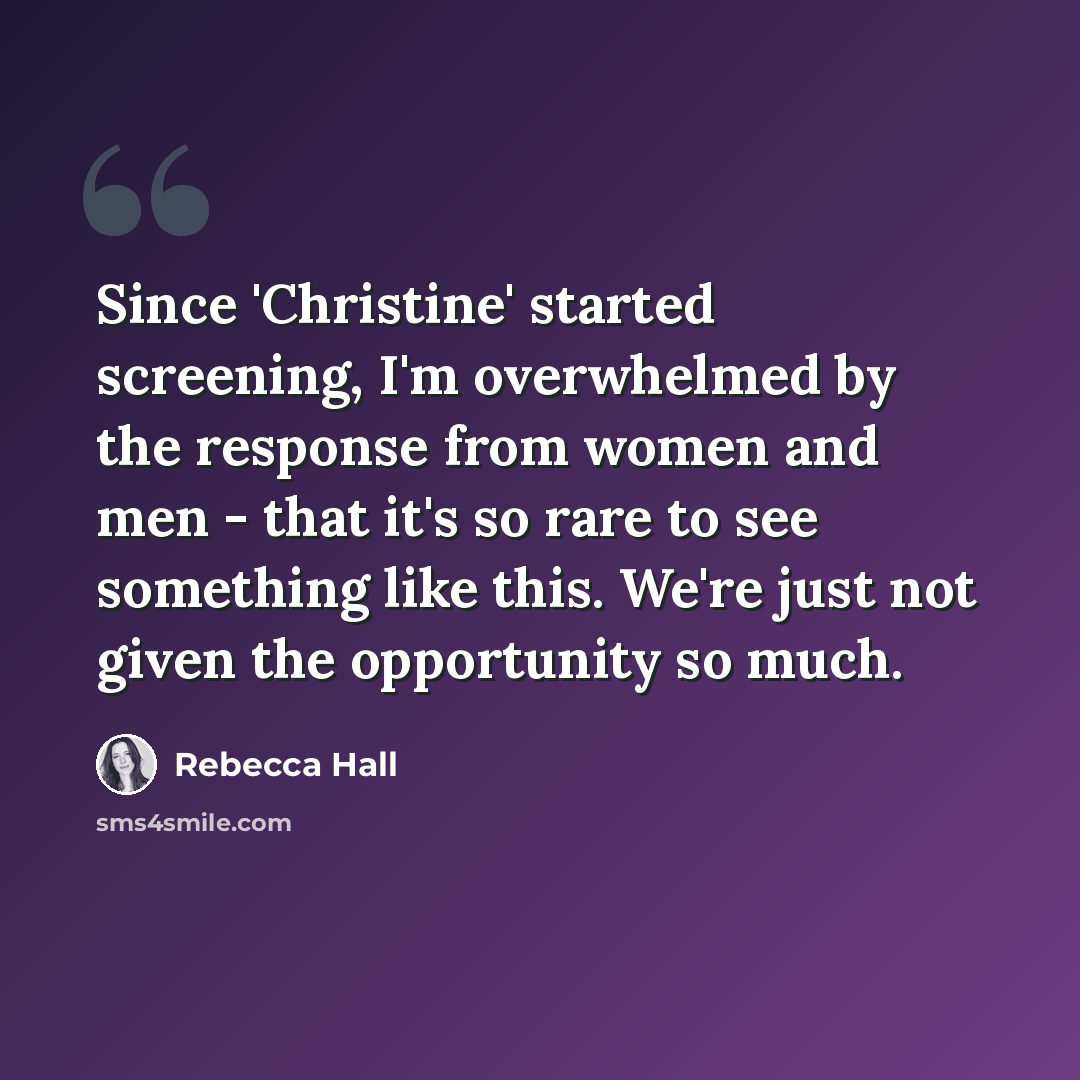 “Since 'Christine' started screening, I'm overwhelmed by the response from women and men - that it's so rare to see something like this. We're just not given the opportunity so much.” quote by Rebecca Hall