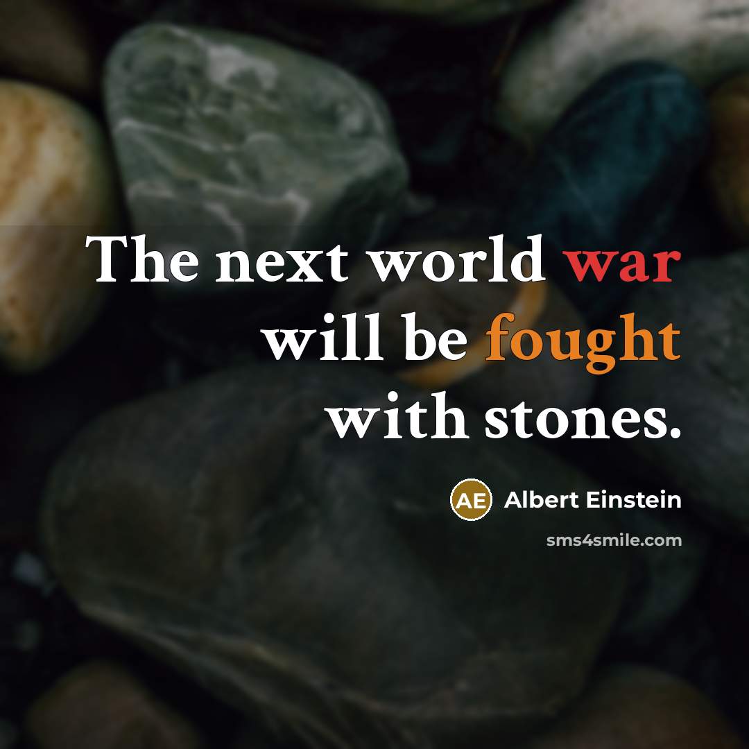 “The next world war will be fought with stones.” quote by Albert Einstein