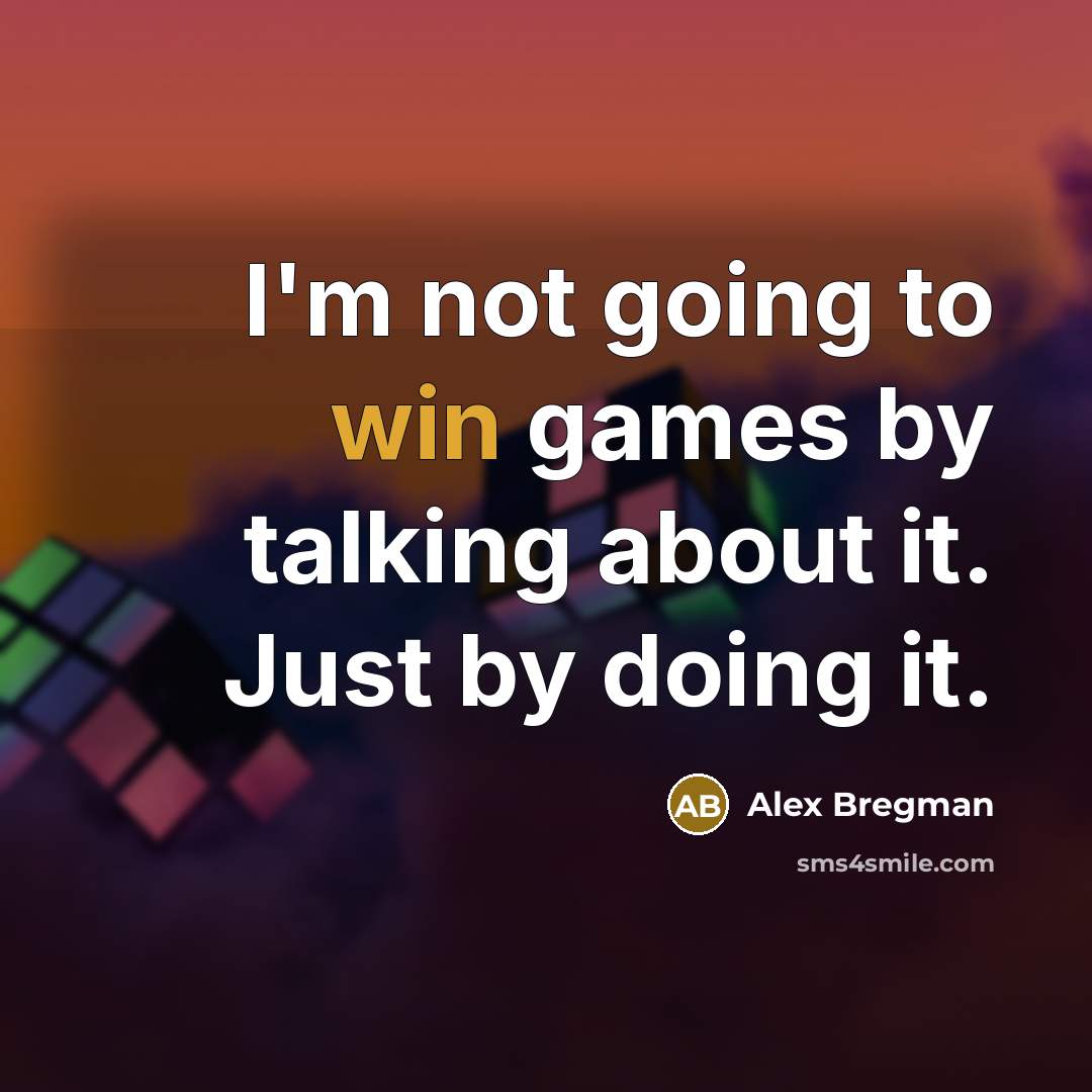 “I'm not going to win games by talking about it. Just by doing it.” quote by Alex Bregman