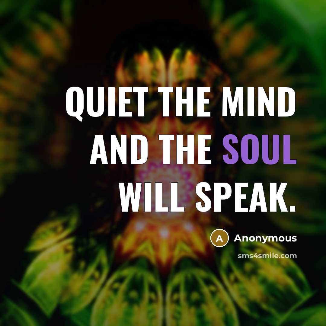 “Quiet the mind and the soul will speak.” quote by Anonymous