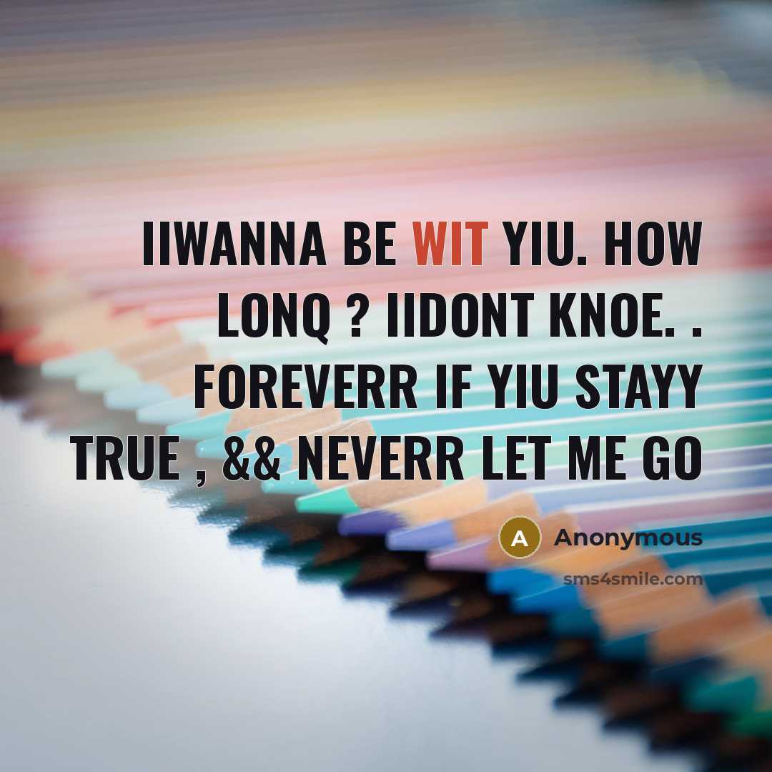 “IiWanna Be Wit Yiu. How Lonq ? iiDont knoe. . Foreverr if yiu stayy true , && neverr let me go” quote by Anonymous