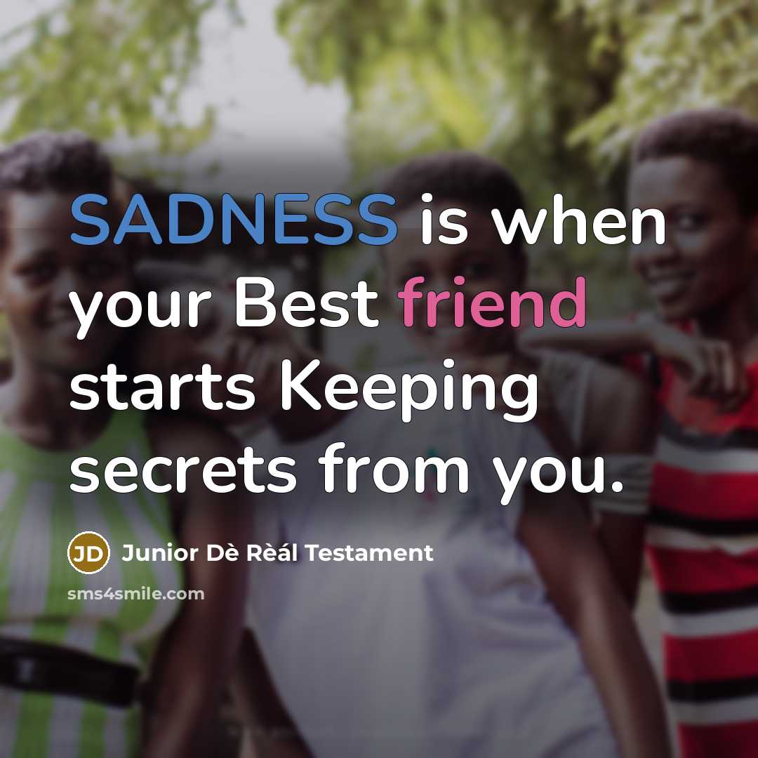 “SADNESS is when your Best friend starts Keeping secrets from you.” quote by Junior Dè Rèál Testament