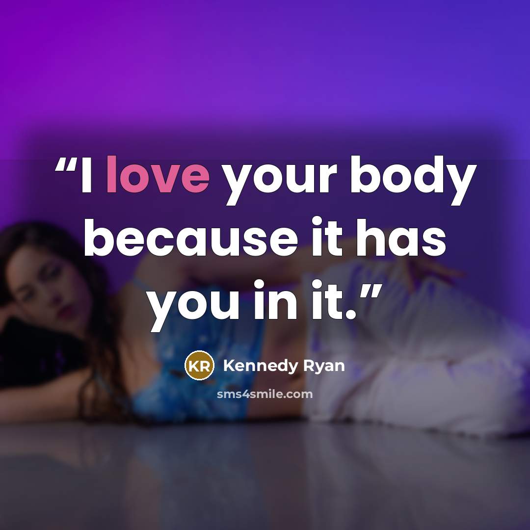 “I love your body because it has you in it.” quote by Kennedy Ryan