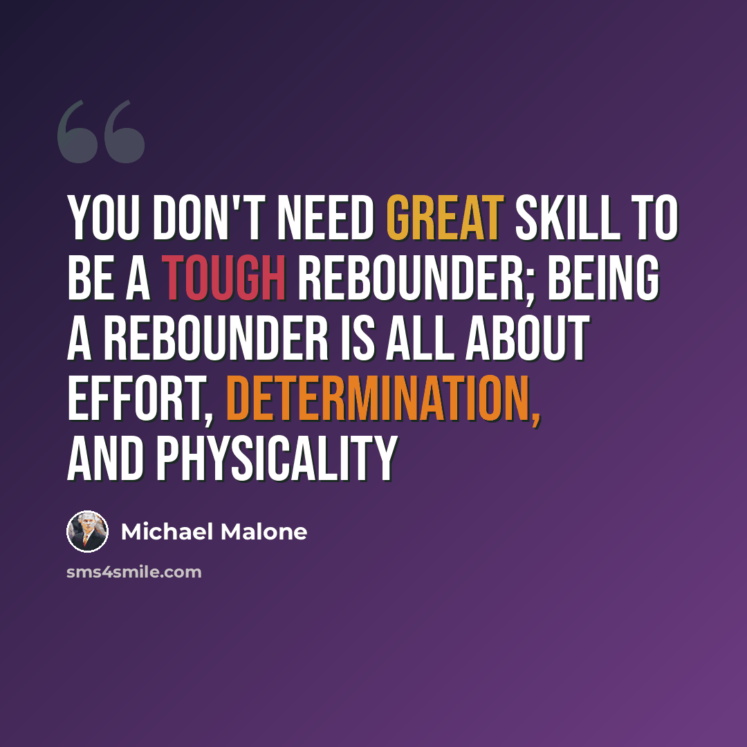 “You don't need great skill to be a tough rebounder; being a rebounder is all about effort, determination, and physicality” quote by Michael Malone