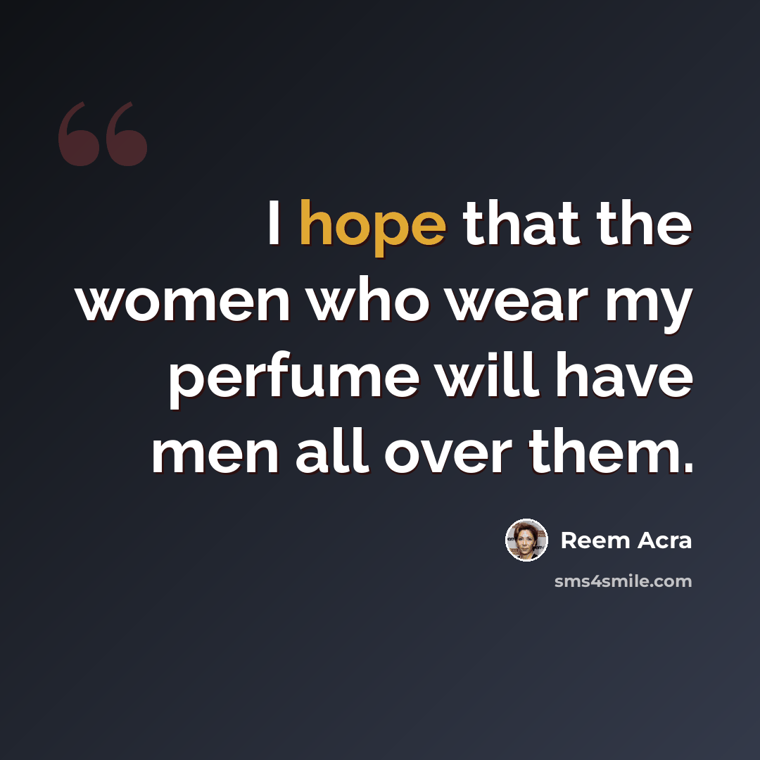 “I hope that the women who wear my perfume will have men all over them.” quote by Reem Acra