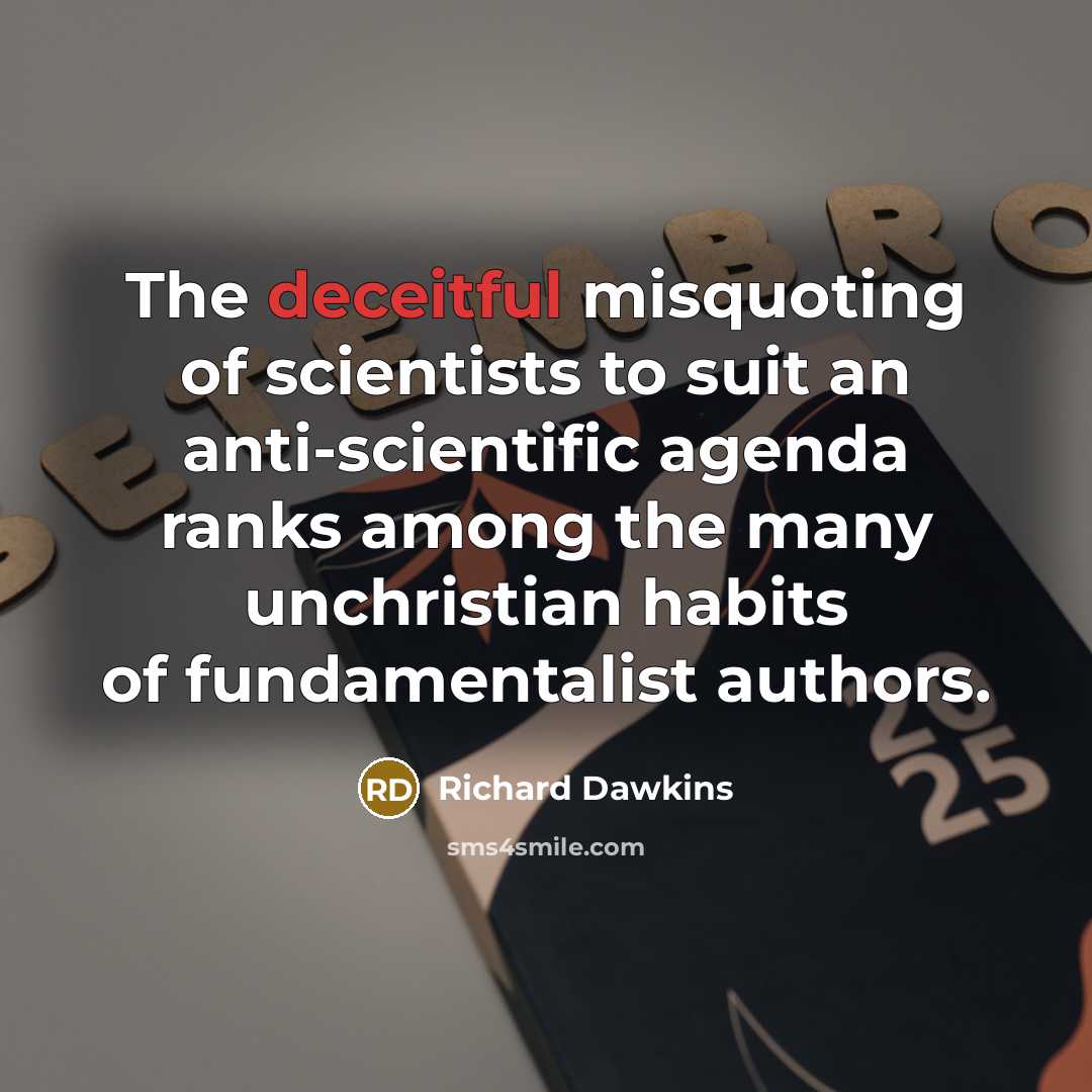 “The deceitful misquoting of scientists to suit an anti-scientific agenda ranks among the many unchristian habits of fundamentalist authors.” quote by Richard Dawkins
