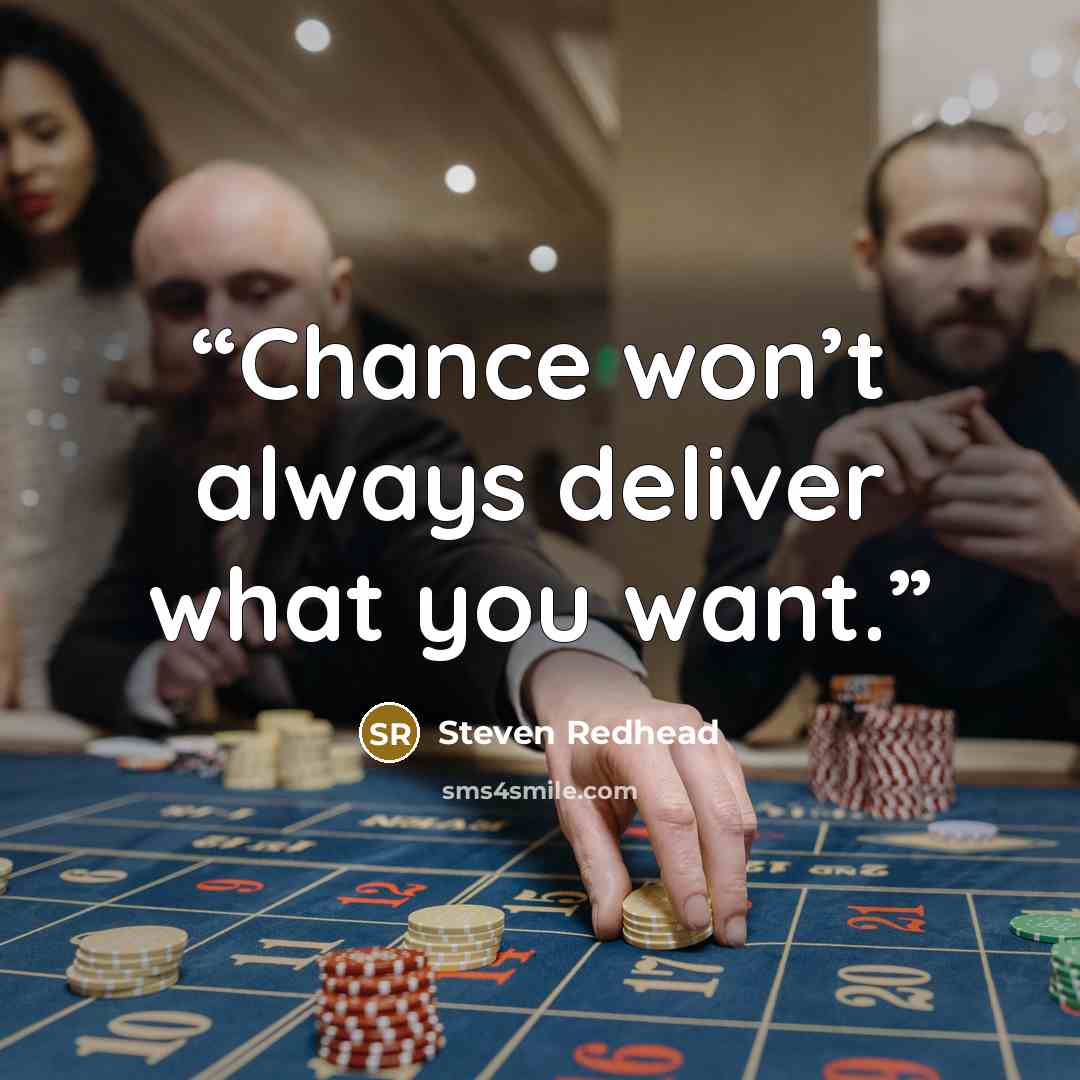 “Chance won’t always deliver what you want.” quote by Steven Redhead