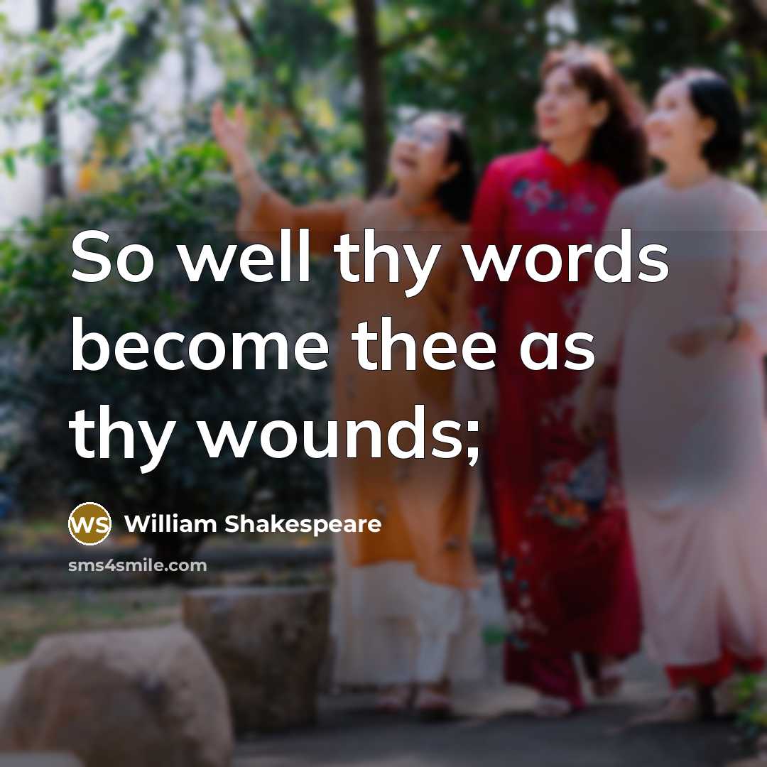 “So well thy words become thee as thy wounds;” quote by William Shakespeare