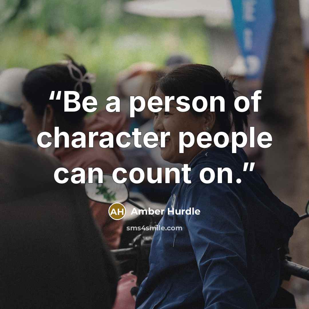 “Be a person of character people can count on.” quote by Amber Hurdle