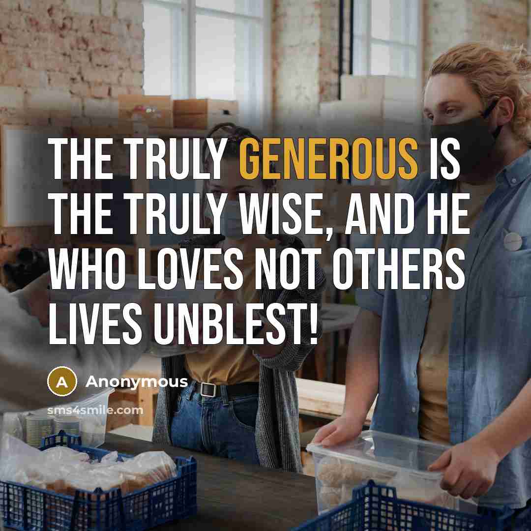 “The truly generous is the truly wise, and he who loves not others lives unblest!” quote by Anonymous