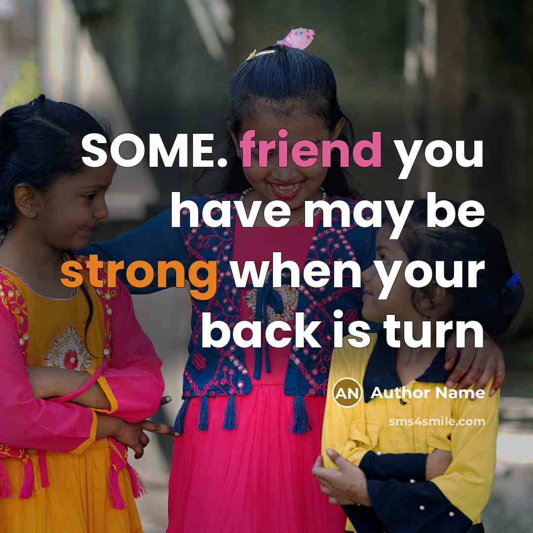 “SOME. friend you have may be strong when your back is turn” quote by Author Name