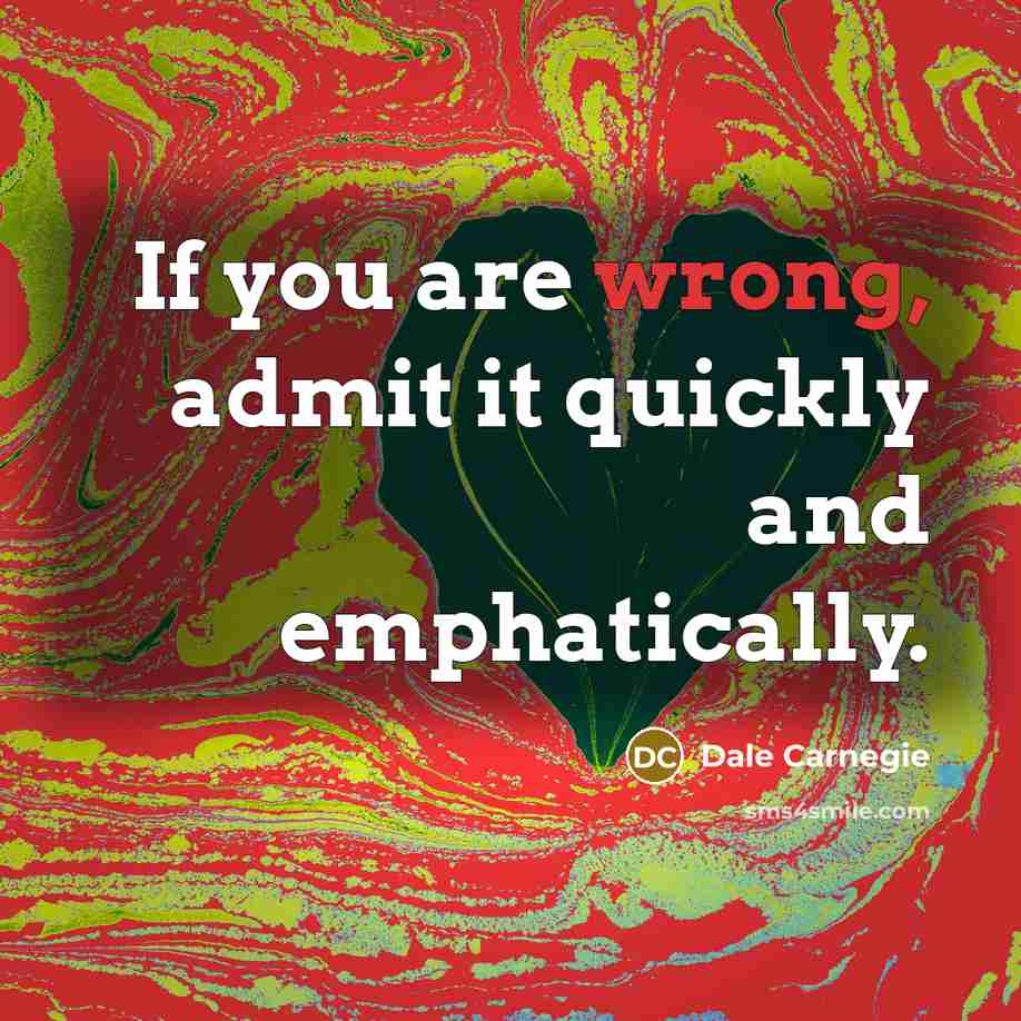 “If you are wrong, admit it quickly and emphatically.” quote by Dale Carnegie