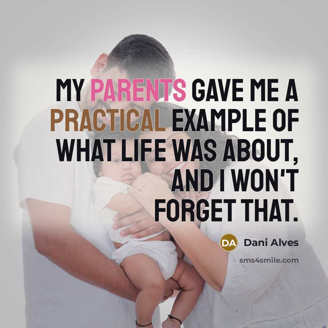 “My parents gave me a practical example of what life was about, and I won't forget that.” quote by Dani Alves