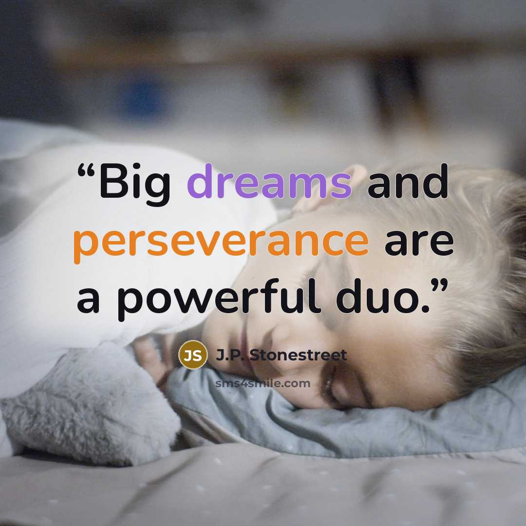 “Big dreams and perseverance are a powerful duo.” quote by J.P. Stonestreet