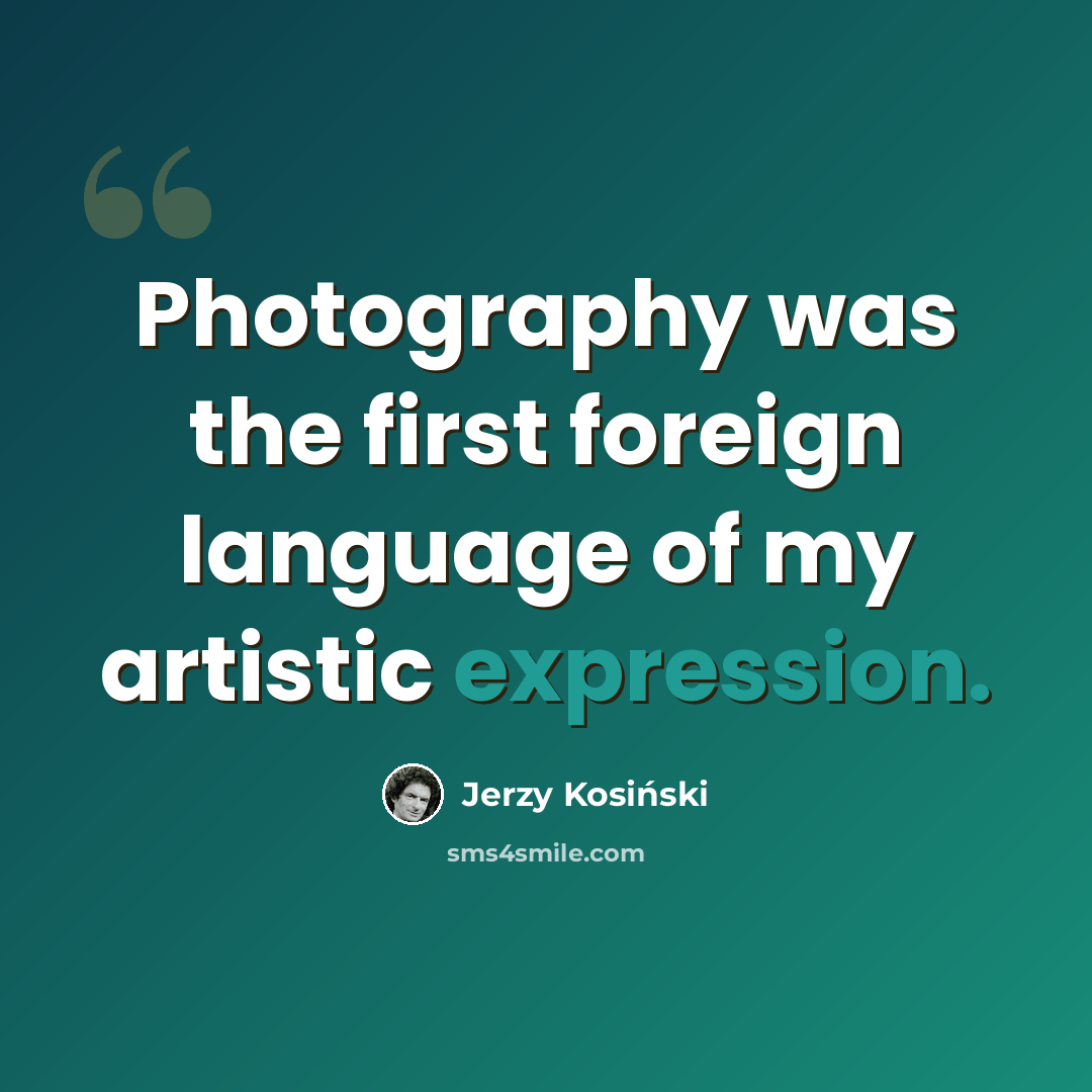 “Photography was the first foreign language of my artistic expression.” quote by Jerzy Kosinski