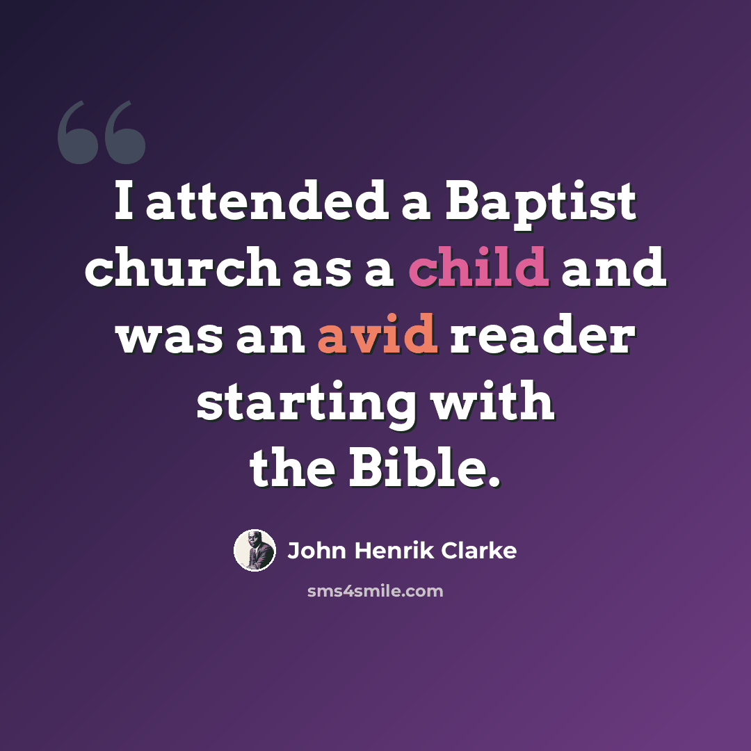 “I attended a Baptist church as a child and was an avid reader starting with the Bible.” quote by John Henrik Clarke