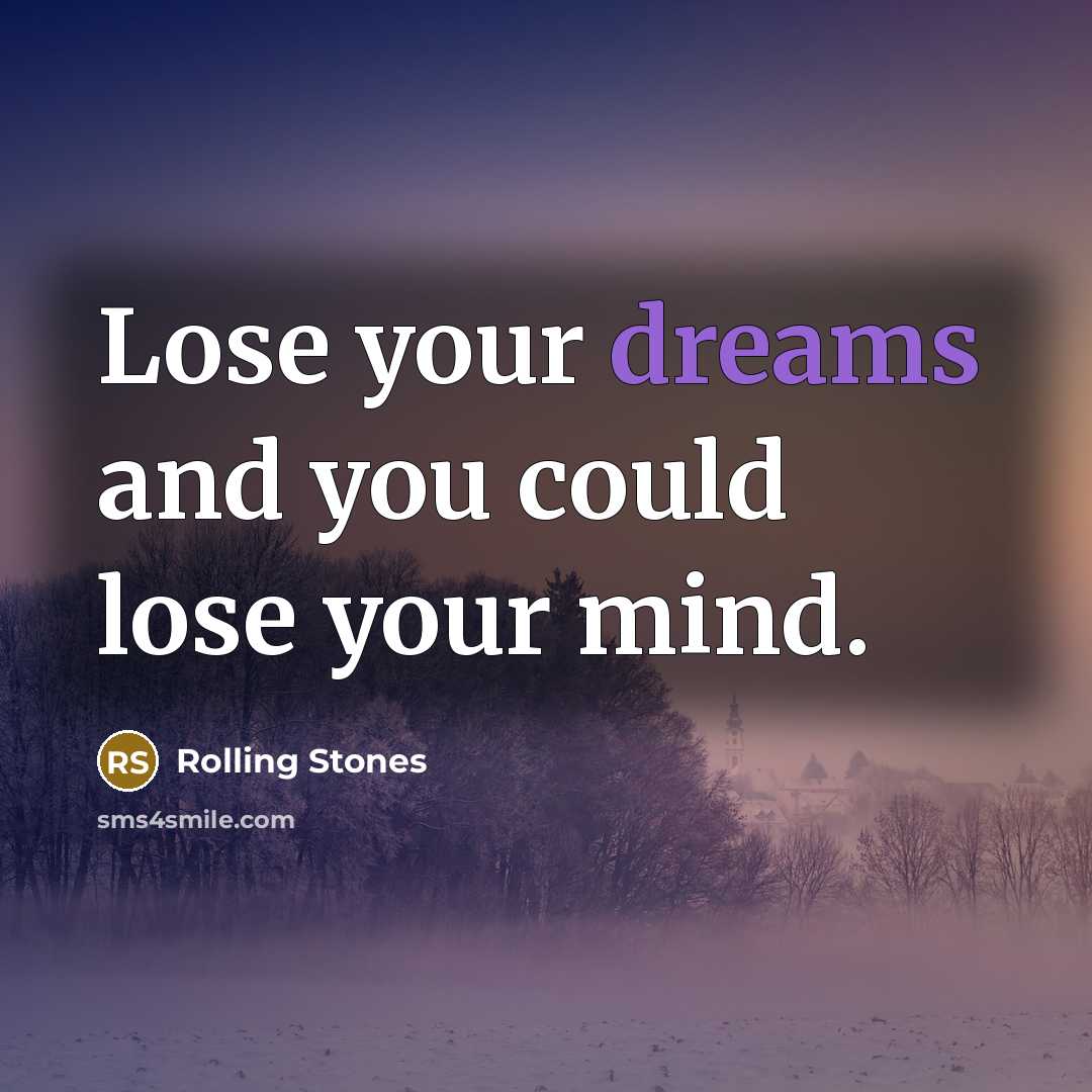 “Lose your dreams and you could lose your mind.” quote by Rolling Stones