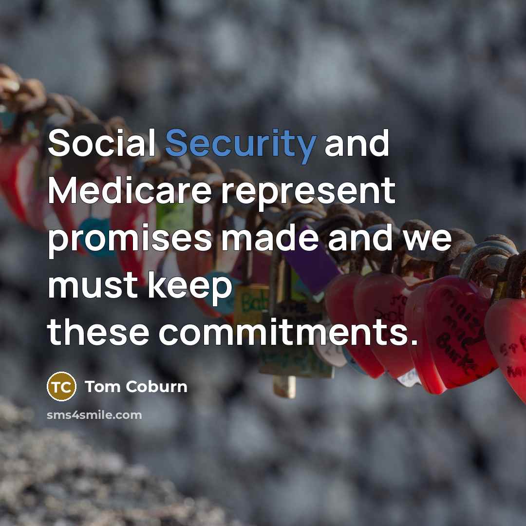 “Social Security and Medicare represent promises made and we must keep these commitments.” quote by Tom Coburn