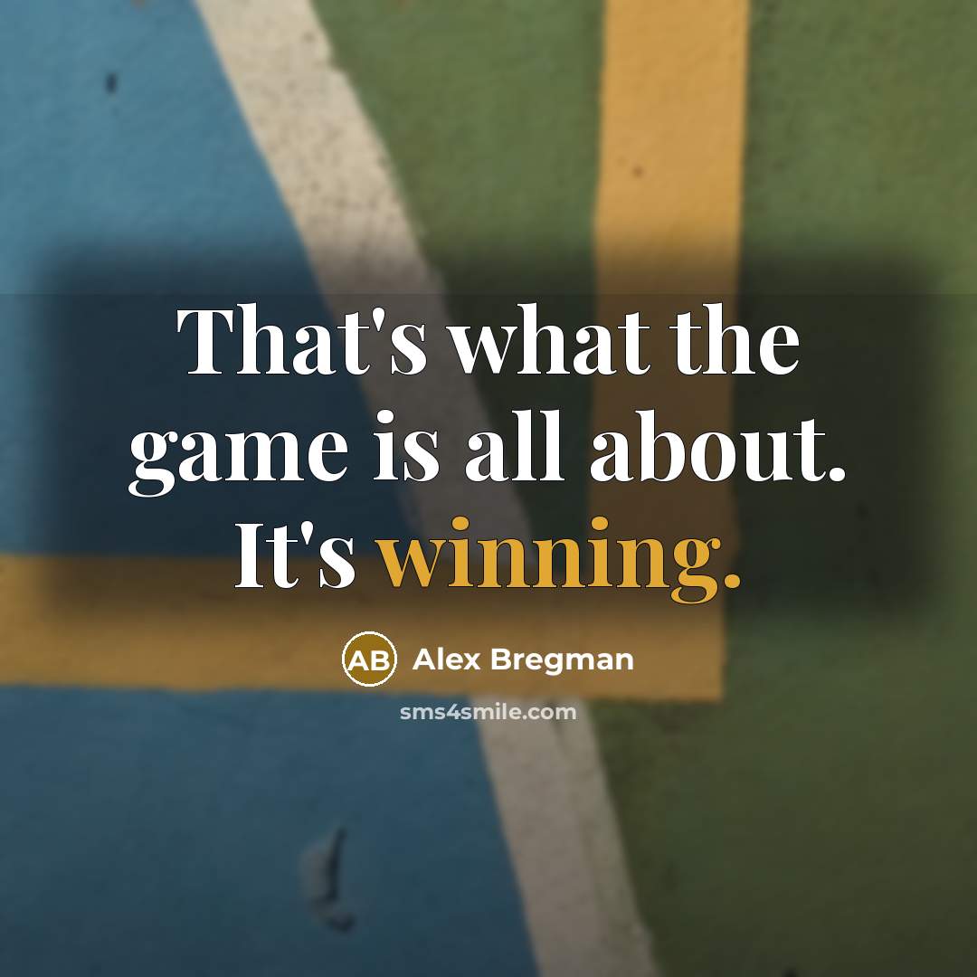 “That's what the game is all about. It's winning.” quote by Alex Bregman