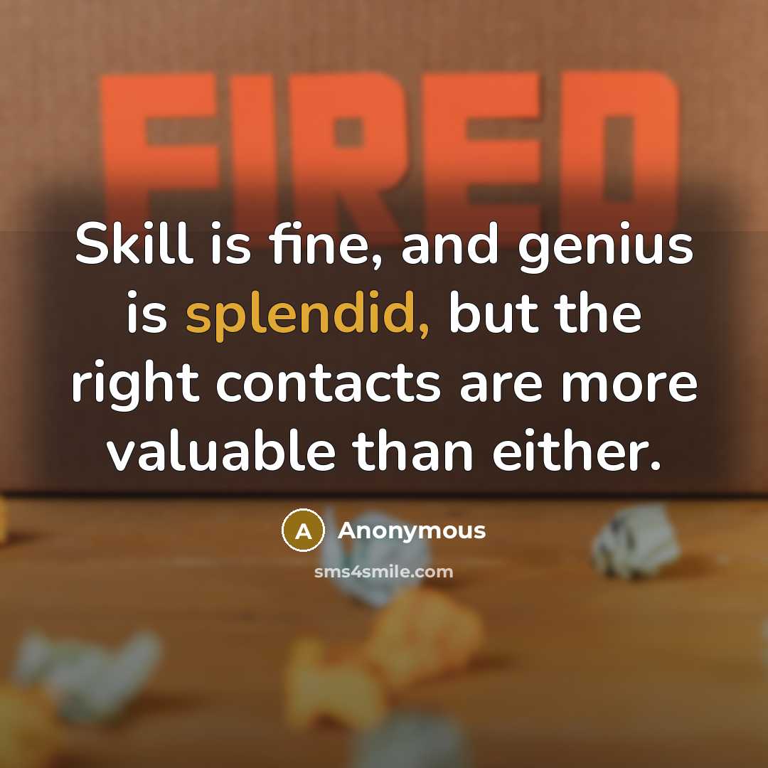 “Skill is fine, and genius is splendid, but the right contacts are more valuable than either.” quote by Anonymous