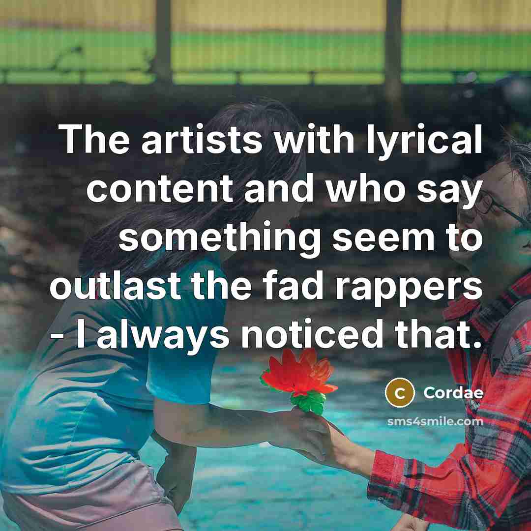 “The artists with lyrical content and who say something seem to outlast the fad rappers - I always noticed that.” quote by Cordae