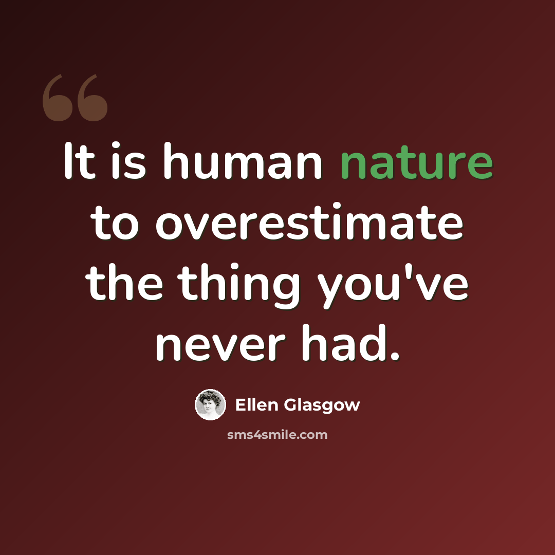 “It is human nature to overestimate the thing you've never had.” quote by Ellen Glasgow