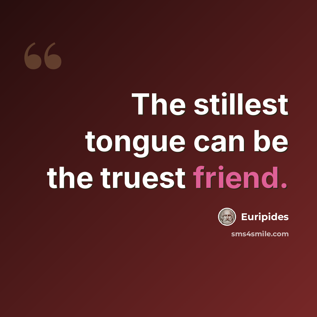 “The stillest tongue can be the truest friend.” quote by Euripides