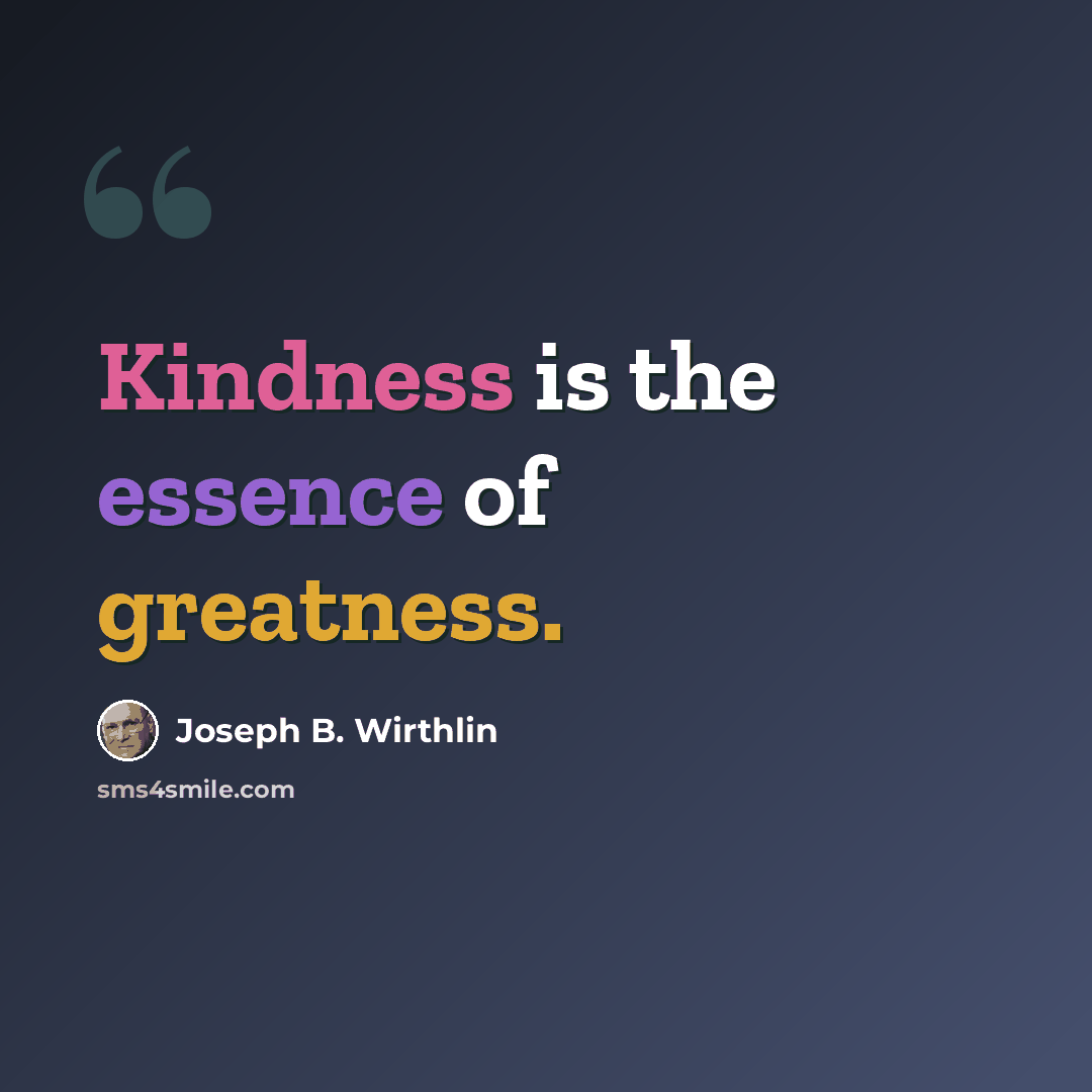 “Kindness is the essence of greatness.” quote by Joseph B. Wirthlin