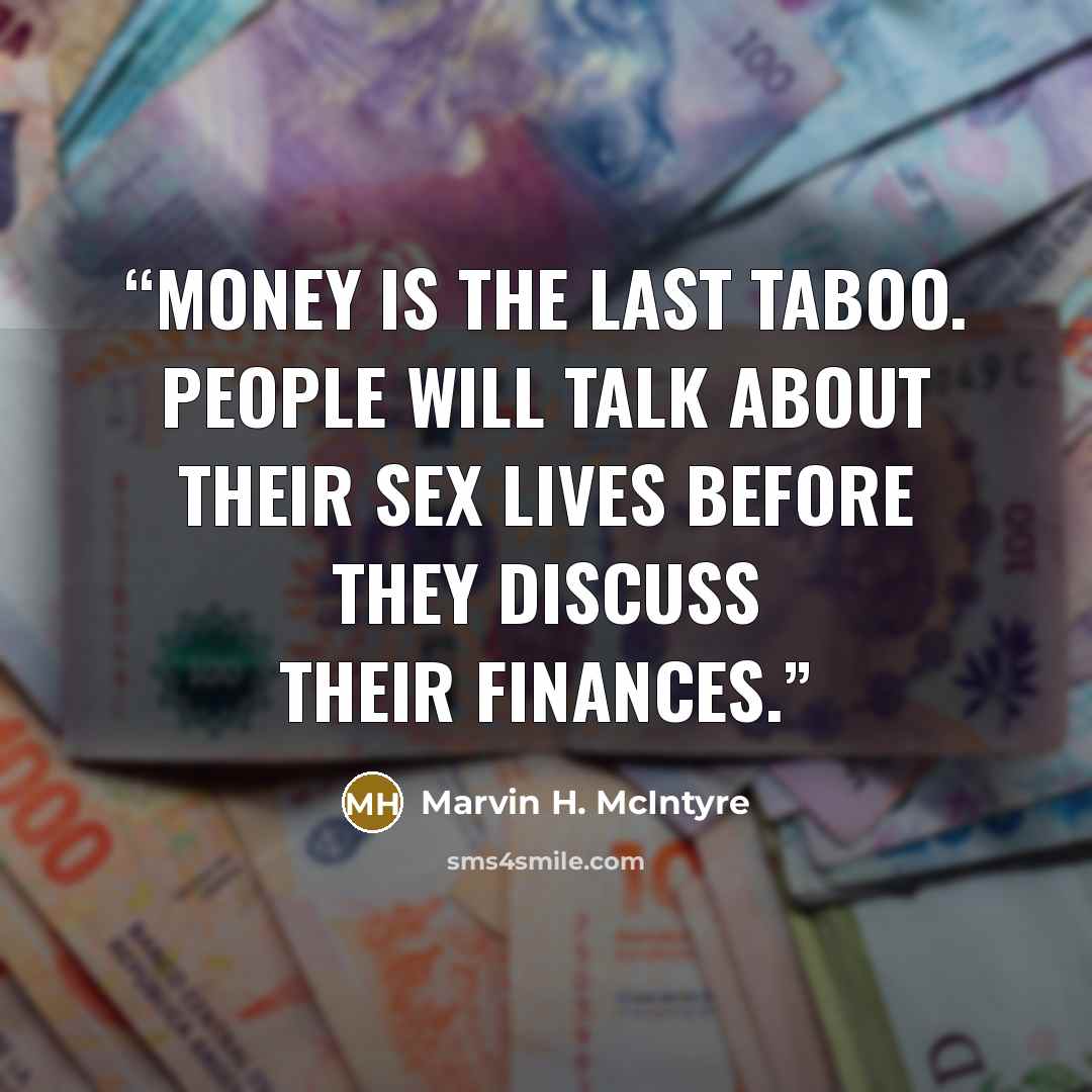 “Money is the last taboo. People will talk about their sex lives before they discuss their finances.” quote by Marvin H. McIntyre