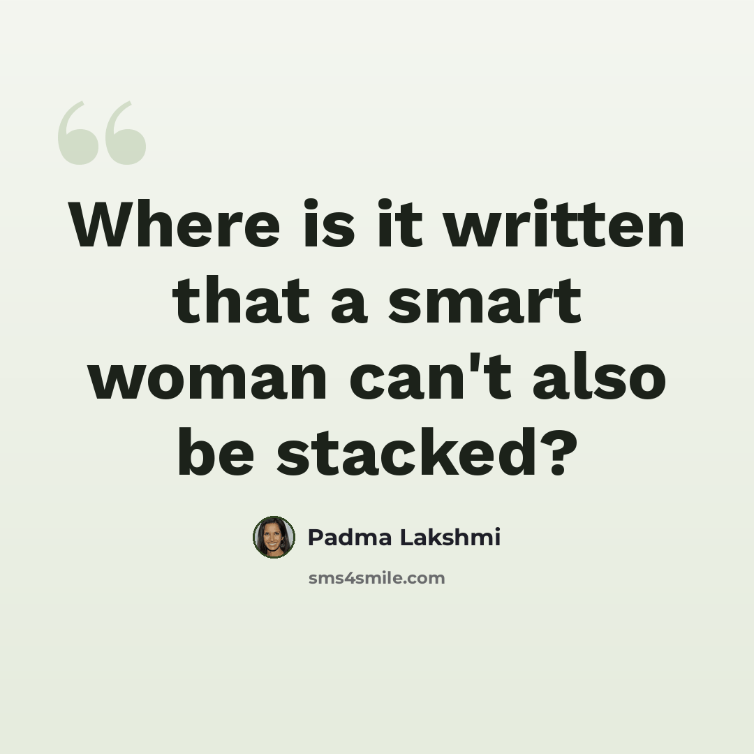 “Where is it written that a smart woman can't also be stacked?” quote by Padma Lakshmi