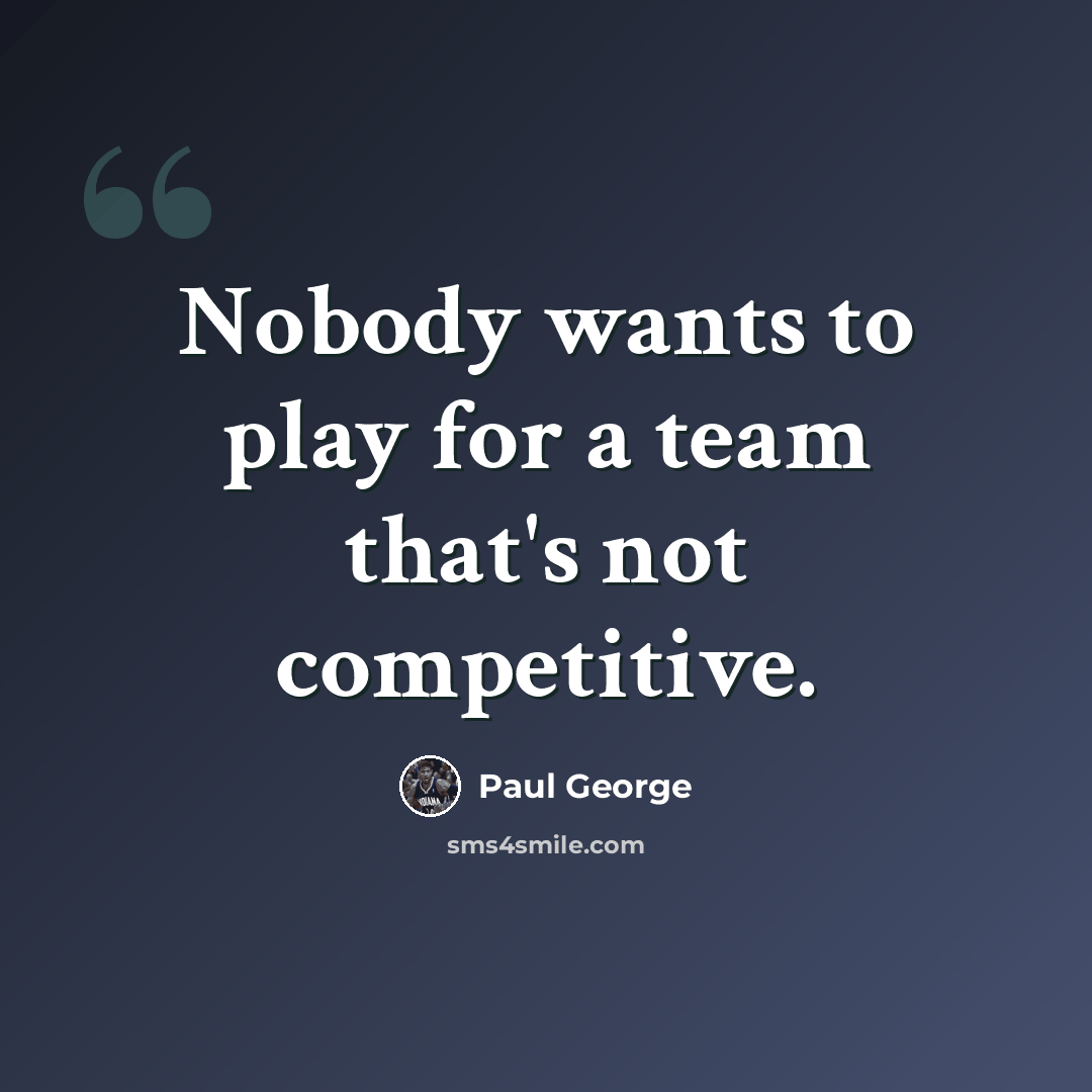“Nobody wants to play for a team that's not competitive.” quote by Paul George