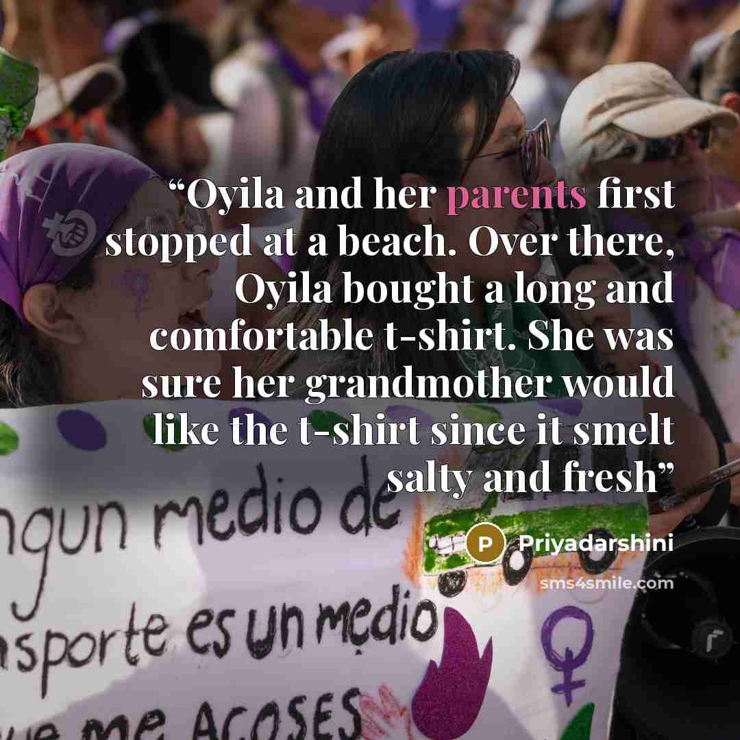 “Oyila and her parents first stopped at a beach. Over there, Oyila bought a long and comfortable t-shirt. She was sure her grandmother would like the t-shirt since it smelt salty and fresh” quote by Priyadarshini