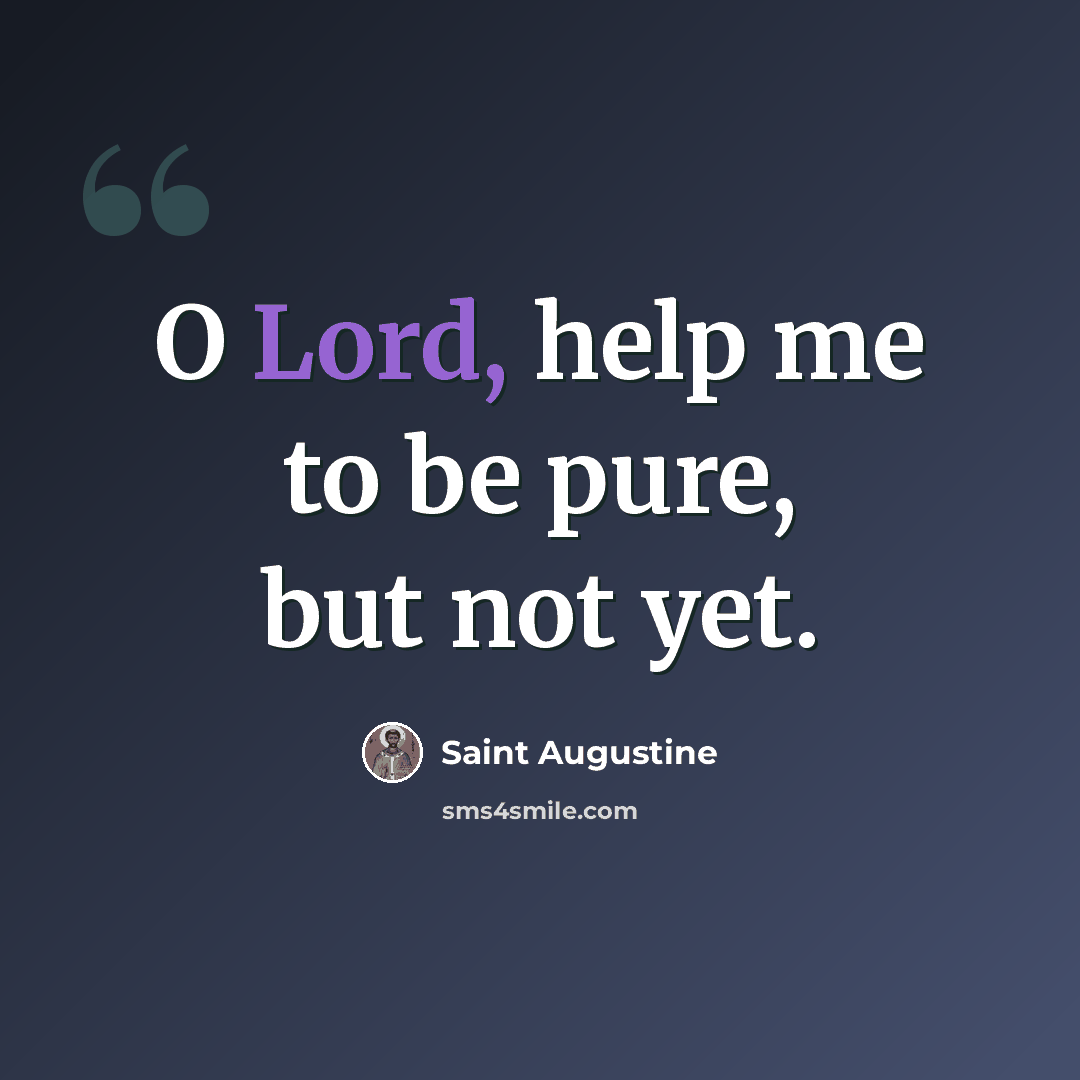“O Lord, help me to be pure, but not yet.” quote by Saint Augustine