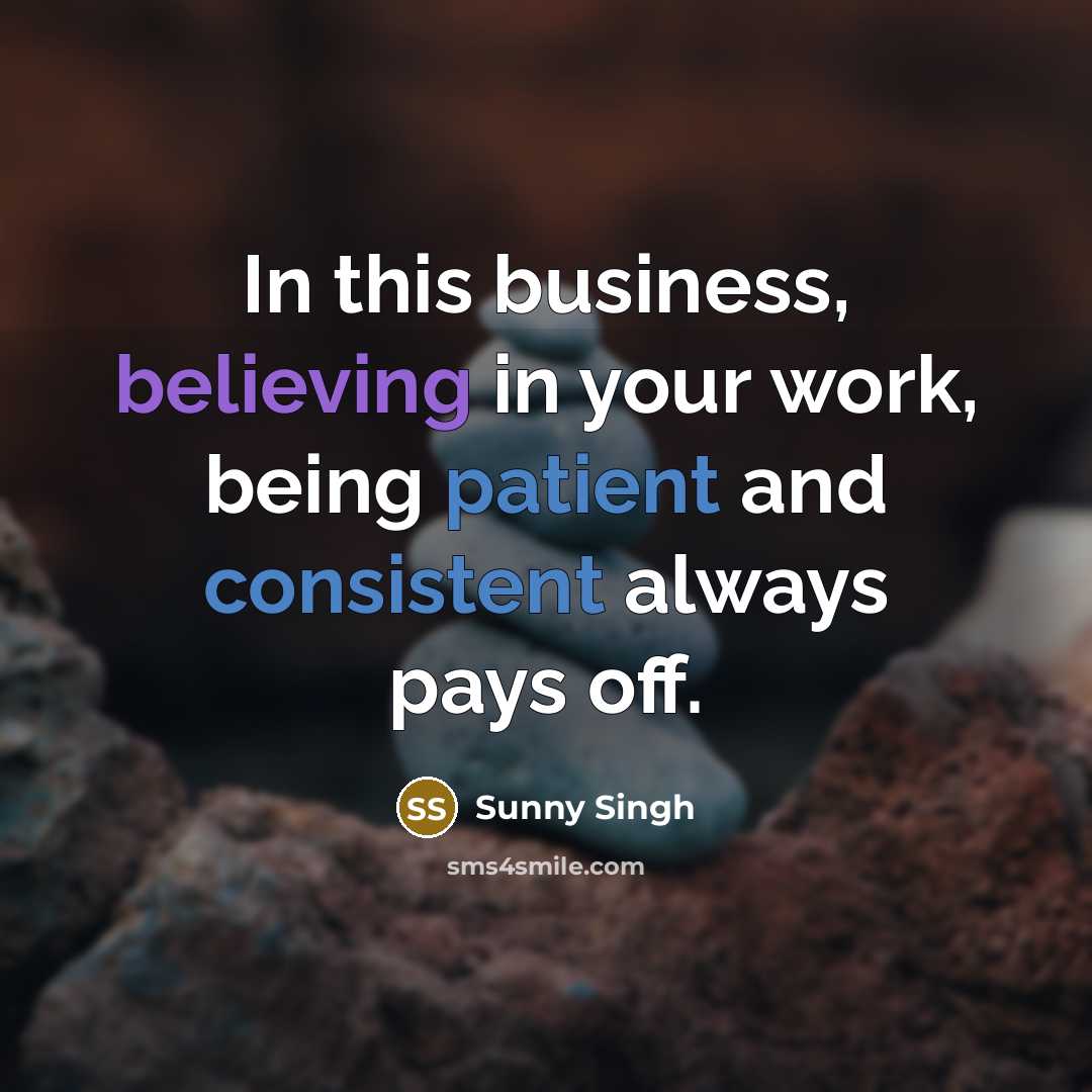 “In this business, believing in your work, being patient and consistent always pays off.” quote by Sunny Singh