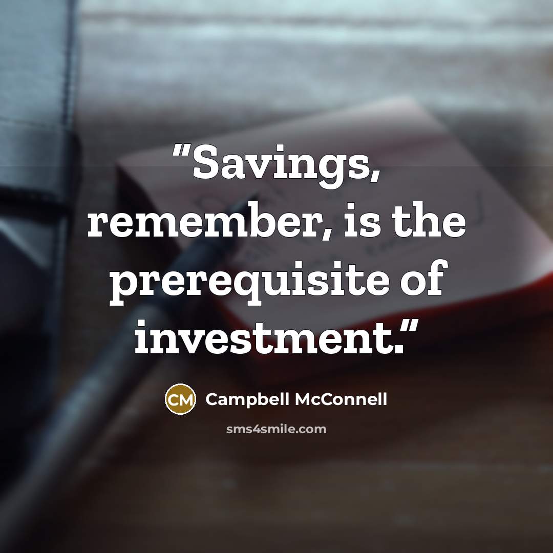 “Savings, remember, is the prerequisite of investment.” quote by Campbell McConnell