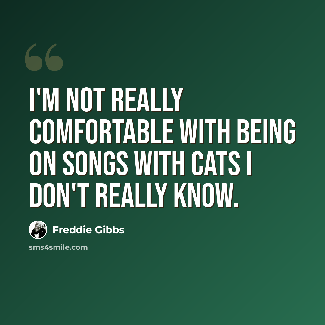 “I'm not really comfortable with being on songs with cats I don't really know.” quote by Freddie Gibbs